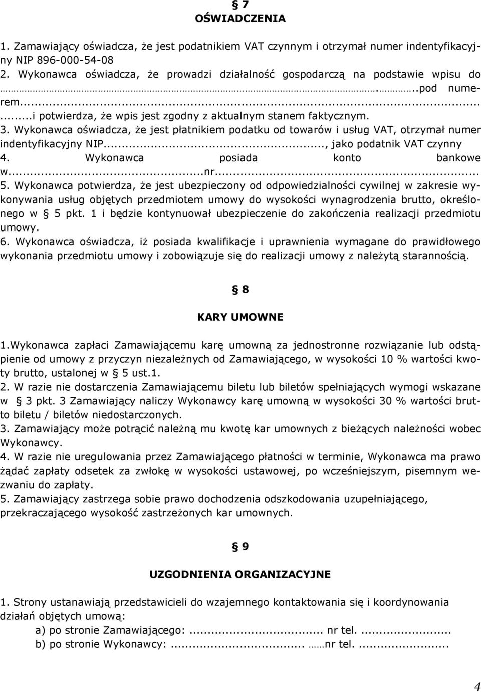 Wykonawca oświadcza, że jest płatnikiem podatku od towarów i usług VAT, otrzymał numer indentyfikacyjny NIP..., jako podatnik VAT czynny 4. Wykonawca posiada konto bankowe w...nr... 5.