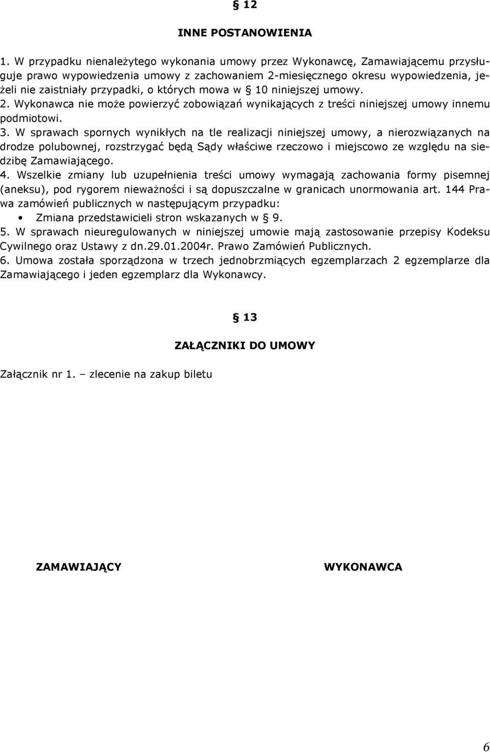 których mowa w 10 niniejszej umowy. 2. Wykonawca nie może powierzyć zobowiązań wynikających z treści niniejszej umowy innemu podmiotowi. 3.