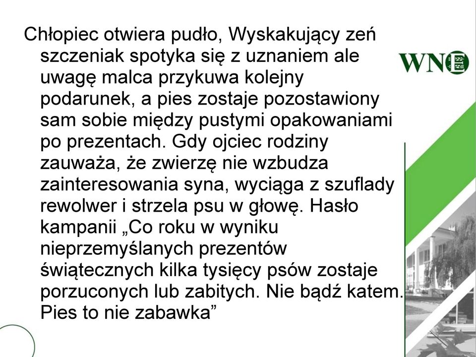 Gdy ojciec rodziny zauważa, że zwierzę nie wzbudza zainteresowania syna, wyciąga z szuflady rewolwer i strzela psu w