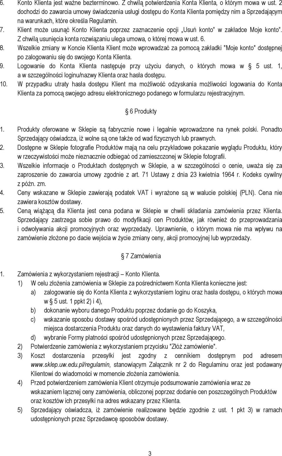 Klient może usunąć Konto Klienta poprzez zaznaczenie opcji Usuń konto w zakładce Moje konto. Z chwilą usunięcia konta rozwiązaniu ulega umowa, o której mowa w ust. 6. 8.