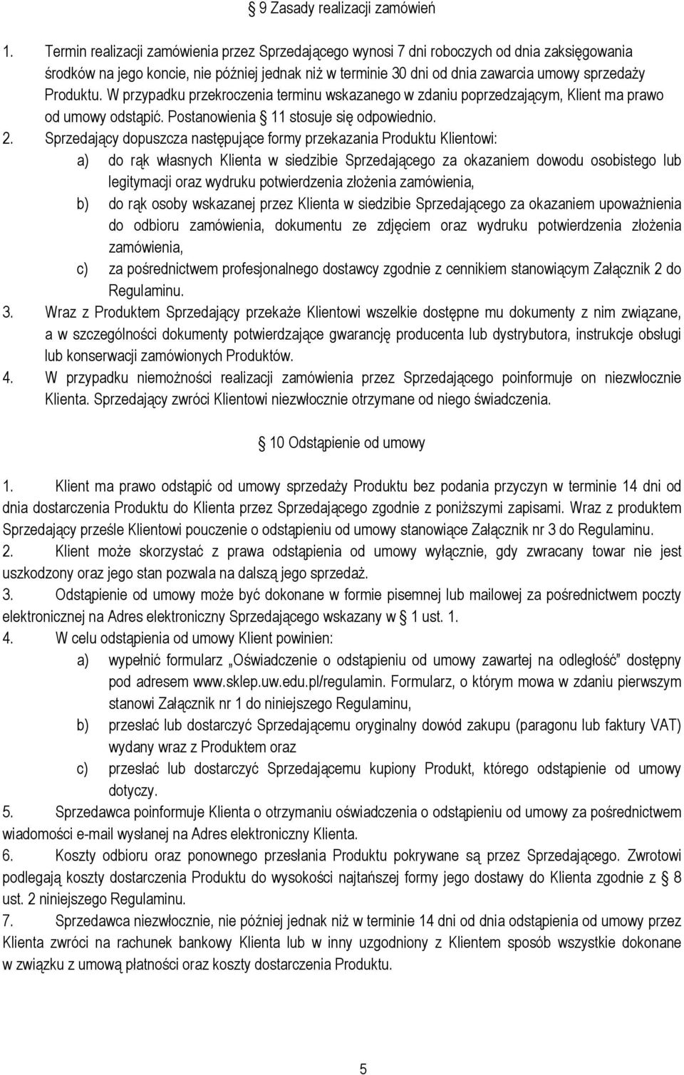 Produktu. W przypadku przekroczenia terminu wskazanego w zdaniu poprzedzającym, Klient ma prawo od umowy odstąpić. Postanowienia 11 stosuje się odpowiednio. 2.