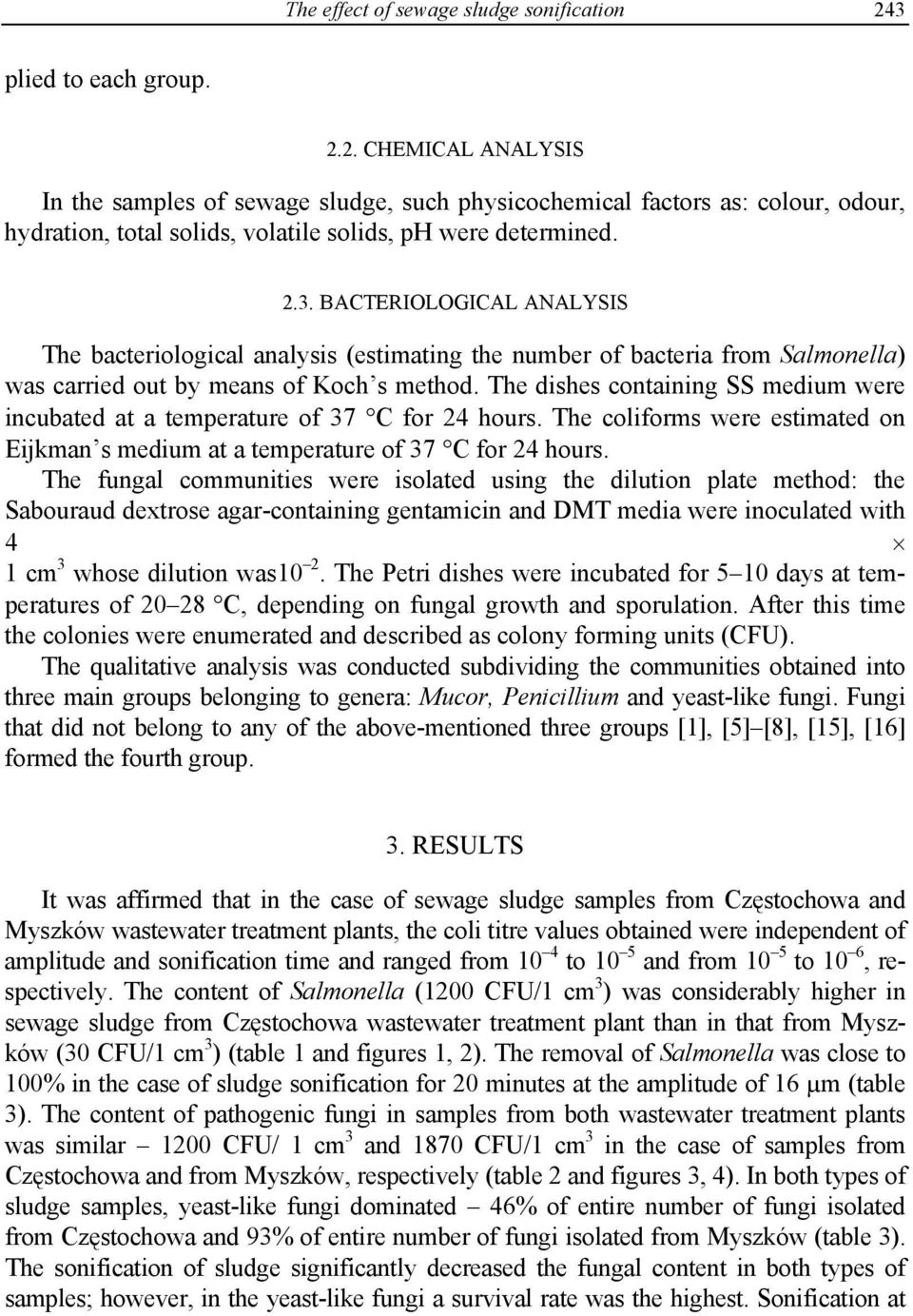 The dishes containing SS medium were incubated at a temperature of 37 C for 24 hours. The coliforms were estimated on Eijkman s medium at a temperature of 37 C for 24 hours.