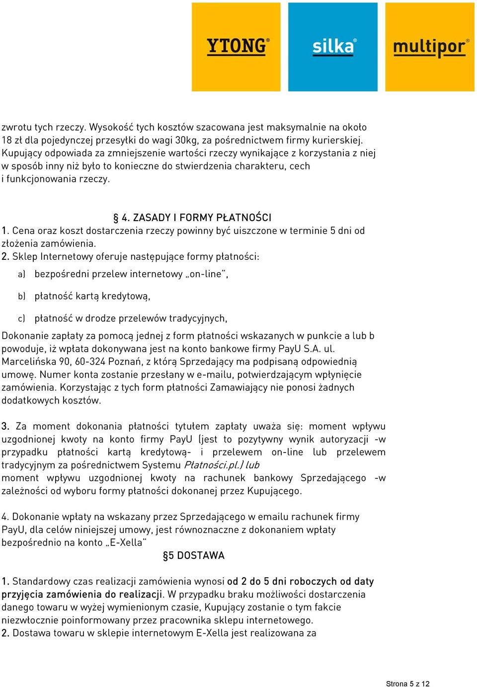 ZASADY I FORMY PŁATNOŚCI 1. Cena oraz koszt dostarczenia rzeczy powinny być uiszczone w terminie 5 dni od złożenia zamówienia. 2.