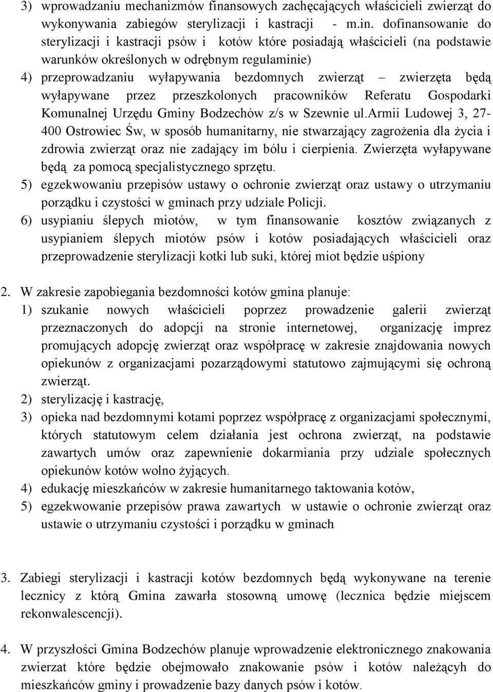 dofinansowanie do sterylizacji i kastracji psów i kotów które posiadają właścicieli (na podstawie warunków określonych w odrębnym regulaminie) 4) przeprowadzaniu wyłapywania bezdomnych zwierząt