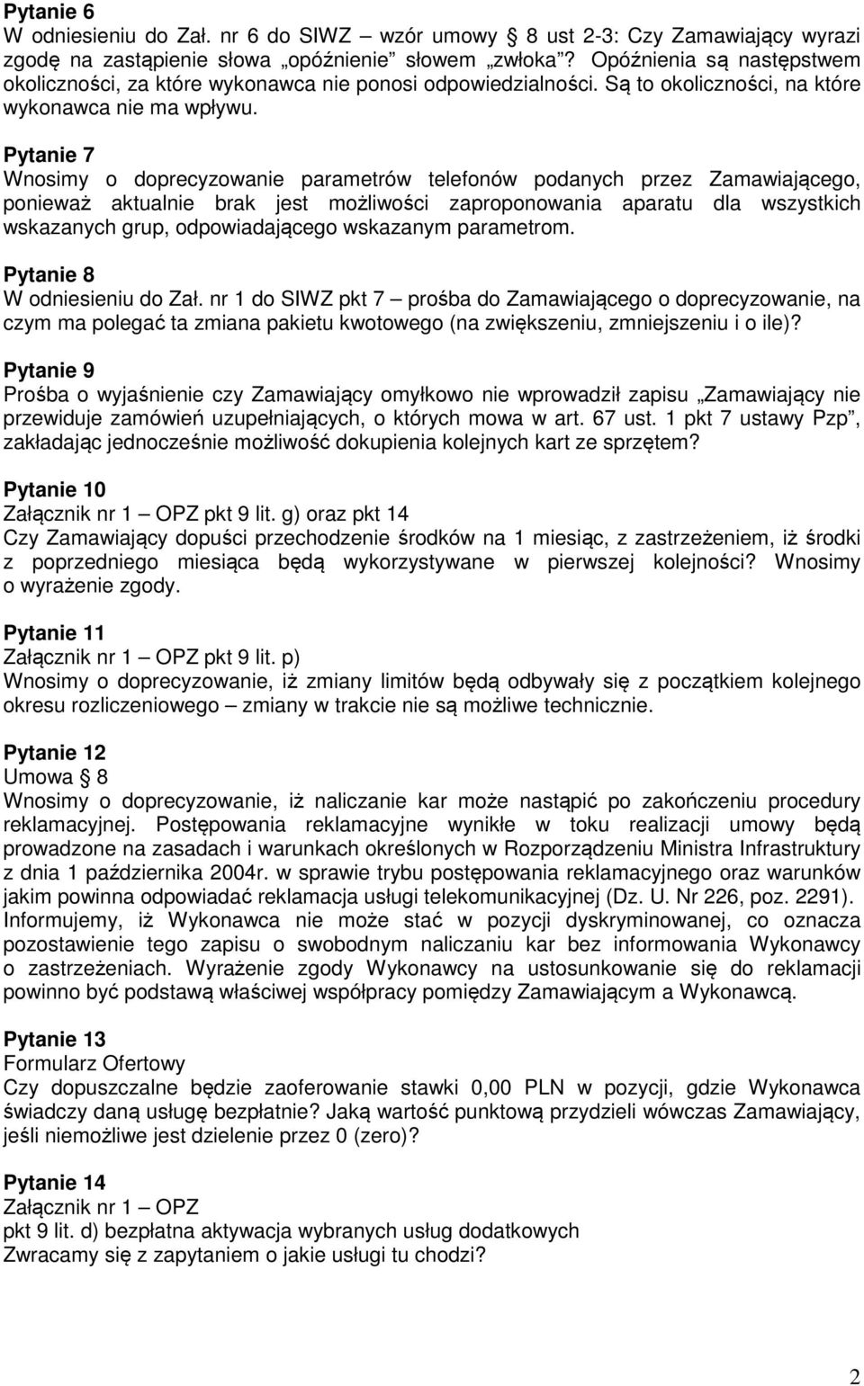 Pytanie 7 Wnosimy o doprecyzowanie parametrów telefonów podanych przez Zamawiającego, ponieważ aktualnie brak jest możliwości zaproponowania aparatu dla wszystkich wskazanych grup, odpowiadającego