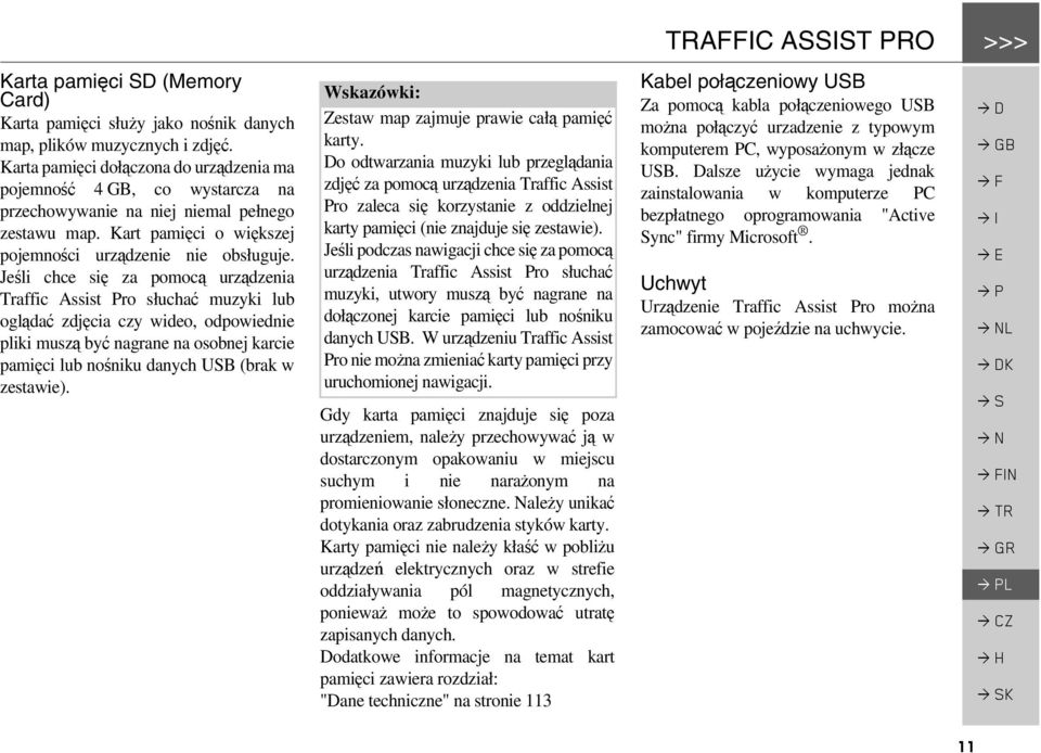 Jeśli chce się za pomocą urządzenia Traffic Assist Pro słuchać muzyki lub oglądać zdjęcia czy wideo, odpowiednie pliki muszą być nagrane na osobnej karcie pamięci lub nośniku danych USB (brak w