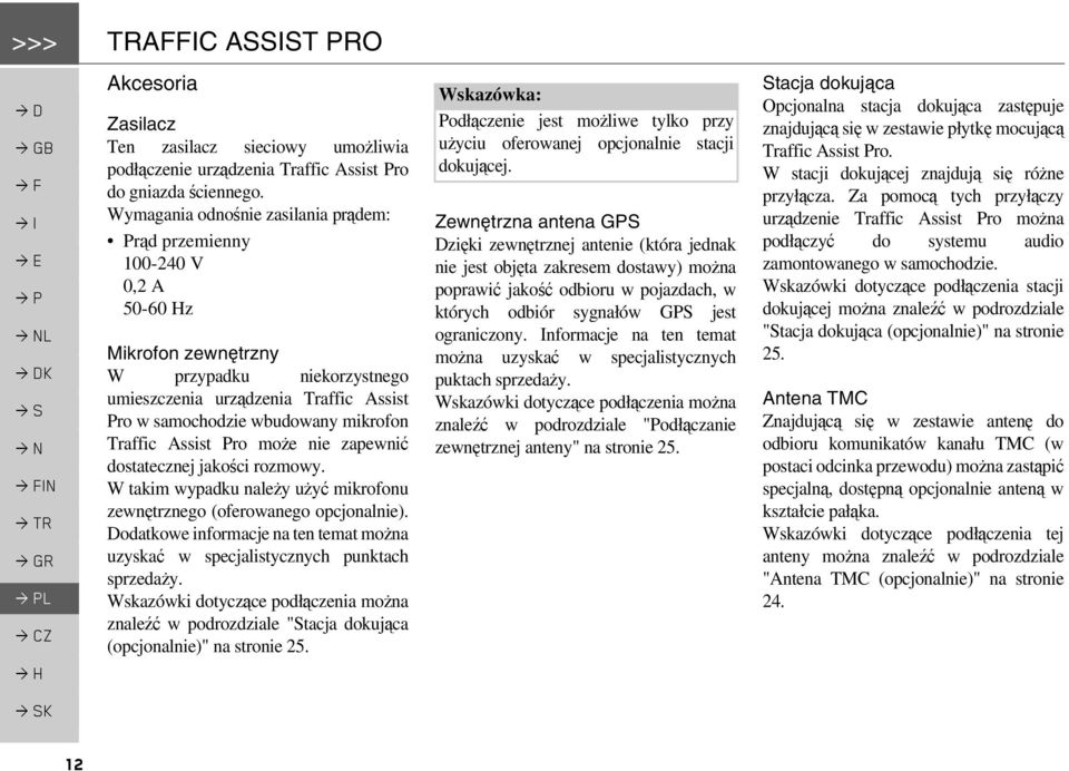 mikrofon Traffic Assist Pro może nie zapewnić dostatecznej jakości rozmowy. W takim wypadku należy użyć mikrofonu zewnętrznego (oferowanego opcjonalnie).