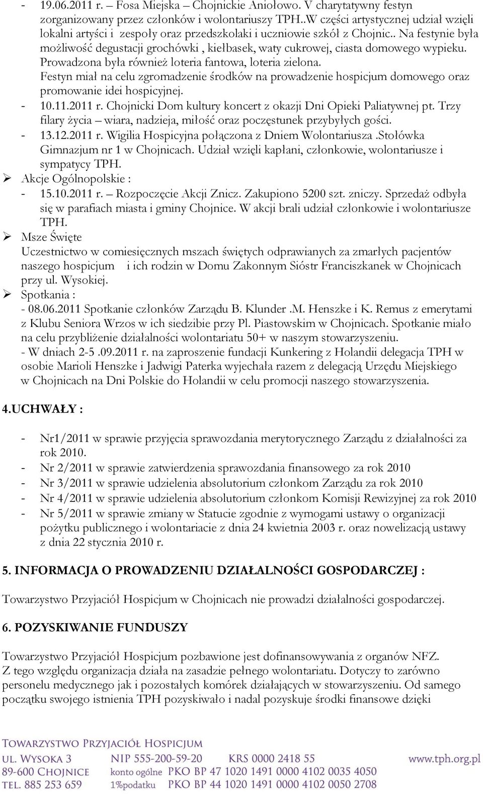 . Na festynie była możliwość degustacji grochówki, kiełbasek, waty cukrowej, ciasta domowego wypieku. Prowadzona była również loteria fantowa, loteria zielona.