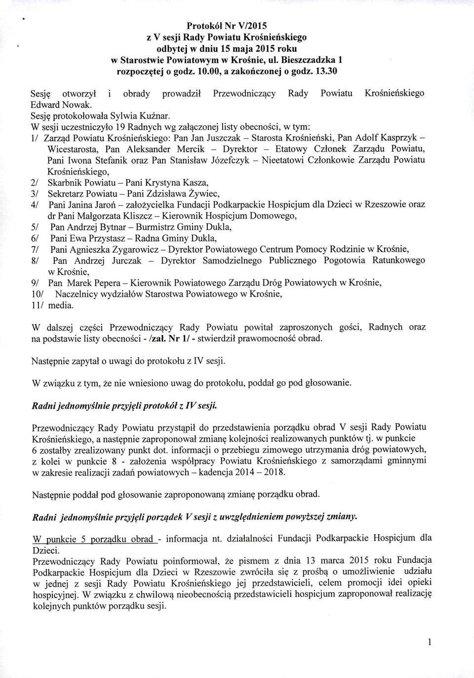 30 obrady prowadził Przewodniczący Rady Powiatu Krośnieńskiego W sesji uczestniczyło 19 Radnych wg załączonej listy obecności, w tym: 11 Zarząd Powiatu Krośnieńskiego: Pan Jan Juszczak - Starosta