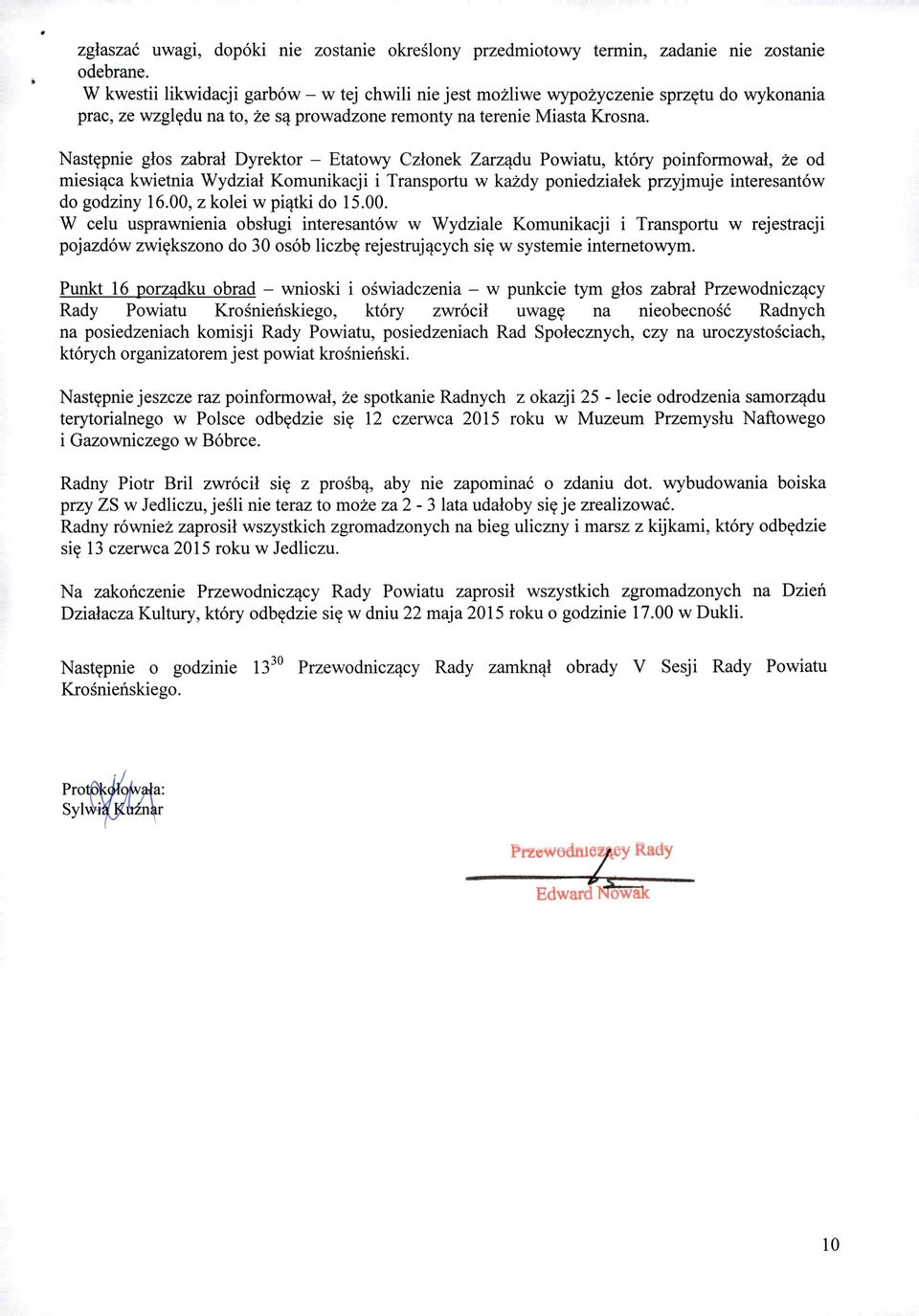 Następnie głos zabrał Dyrektor - Etatowy Członek Zarządu Powiatu, który poinformował, że od miesiąca kwietnia Wydział Komunikacji i Transportu w każdy poniedziałek przyjmuje interesantów do godziny