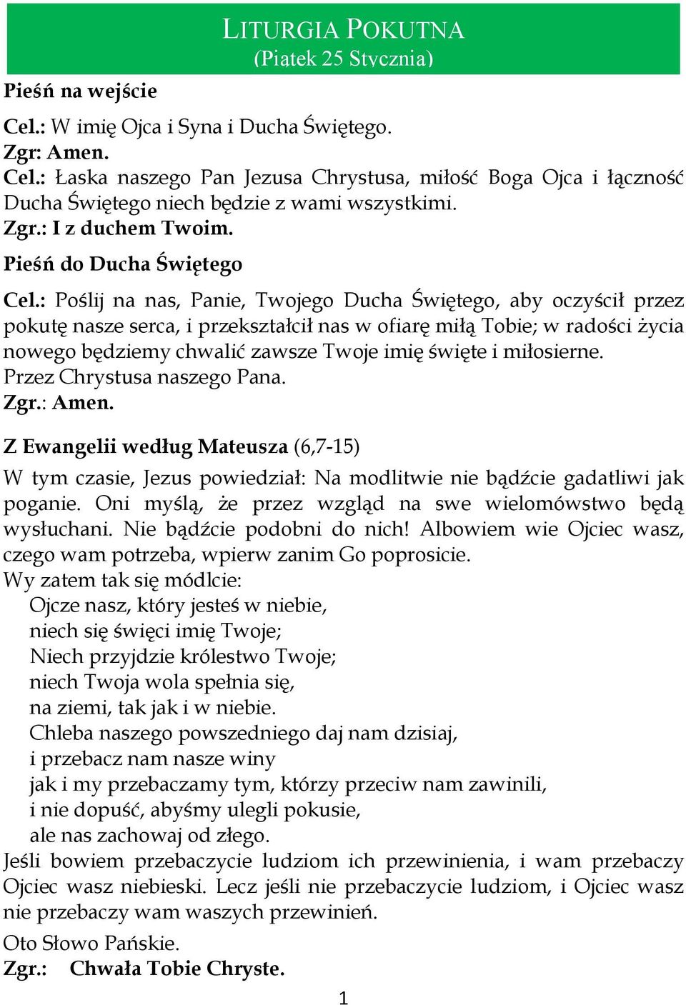 : Poślij na nas, Panie, Twojego Ducha Świętego, aby oczyścił przez pokutę nasze serca, i przekształcił nas w ofiarę miłą Tobie; w radości życia nowego będziemy chwalić zawsze Twoje imię święte i