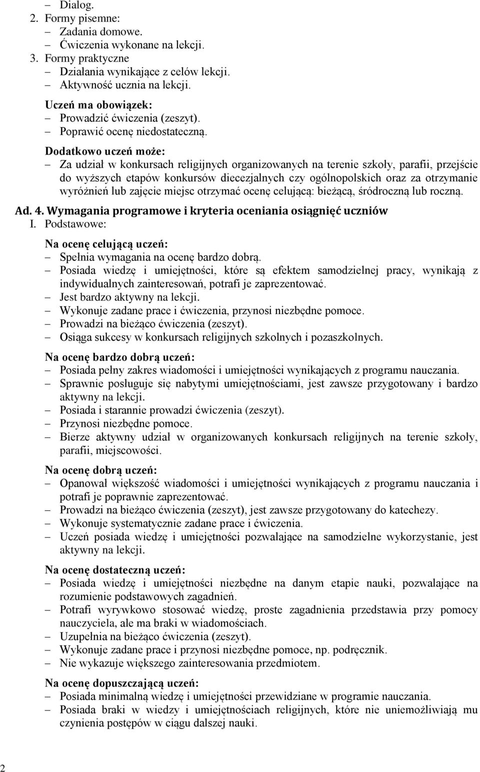 Dodatkowo uczeń może: Za udział w konkursach religijnych organizowanych na terenie szkoły, parafii, przejście do wyższych etapów konkursów diecezjalnych czy ogólnopolskich oraz za otrzymanie