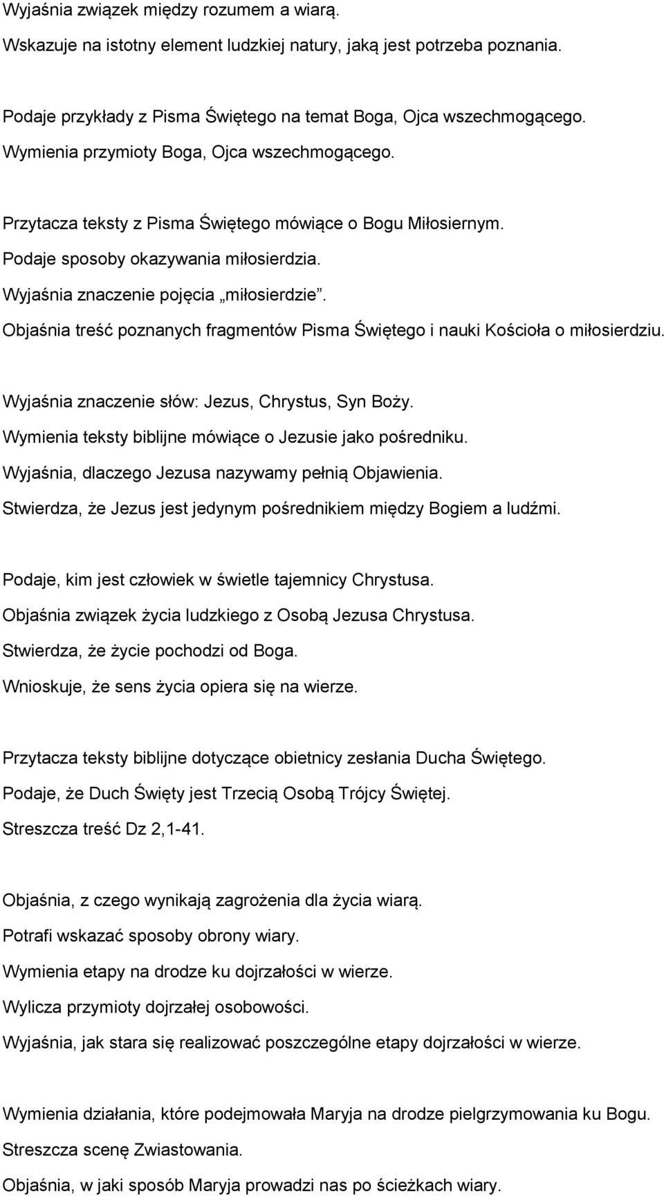 Objaśnia treść poznanych fragmentów Pisma Świętego i nauki Kościoła o miłosierdziu. Wyjaśnia znaczenie słów: Jezus, Chrystus, Syn Boży. Wymienia teksty biblijne mówiące o Jezusie jako pośredniku.