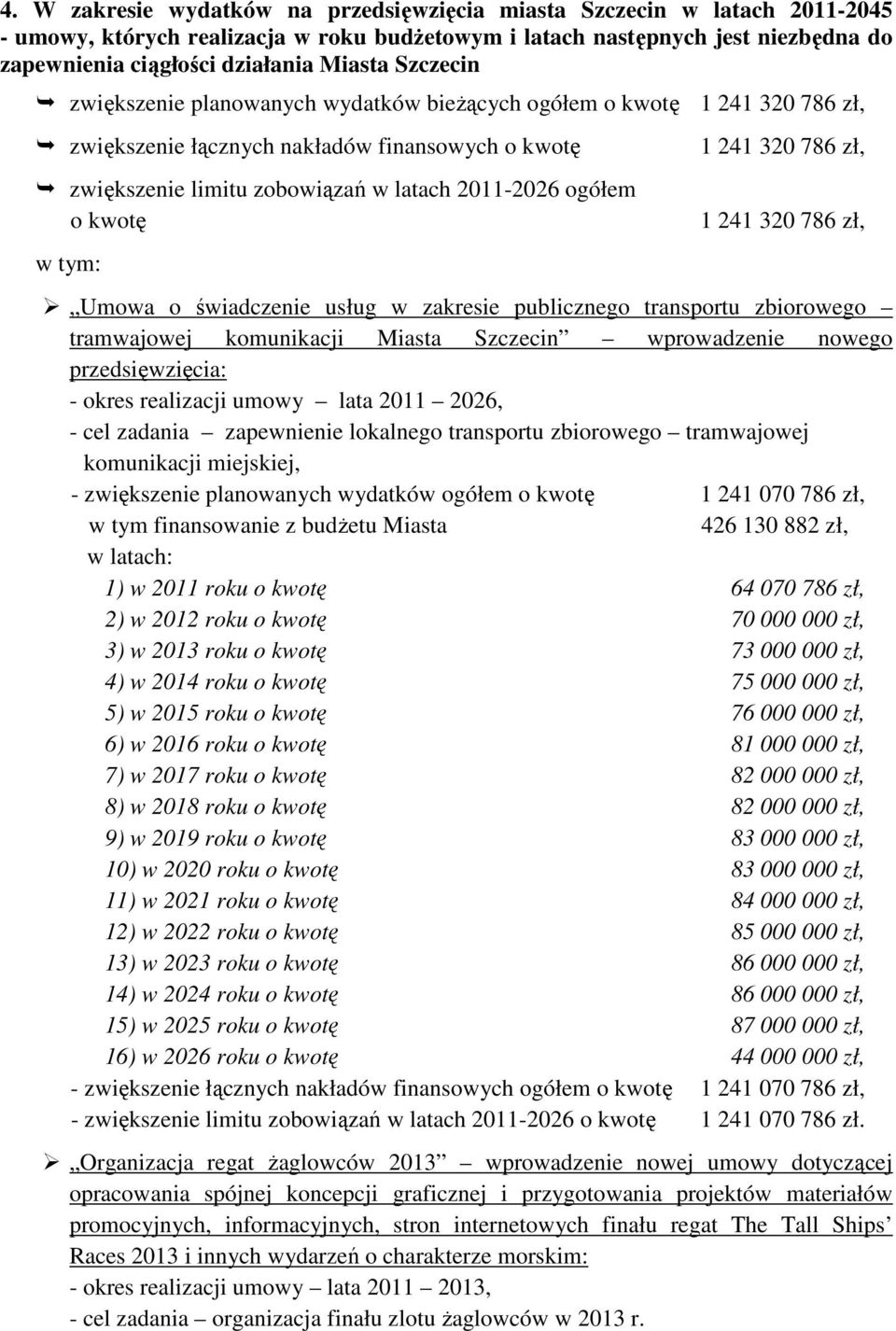 1 241 320 786 zł, 1 241 320 786 zł, Umowa o świadczenie usług w zakresie publicznego transportu zbiorowego tramwajowej komunikacji Miasta Szczecin wprowadzenie nowego przedsięwzięcia: - okres