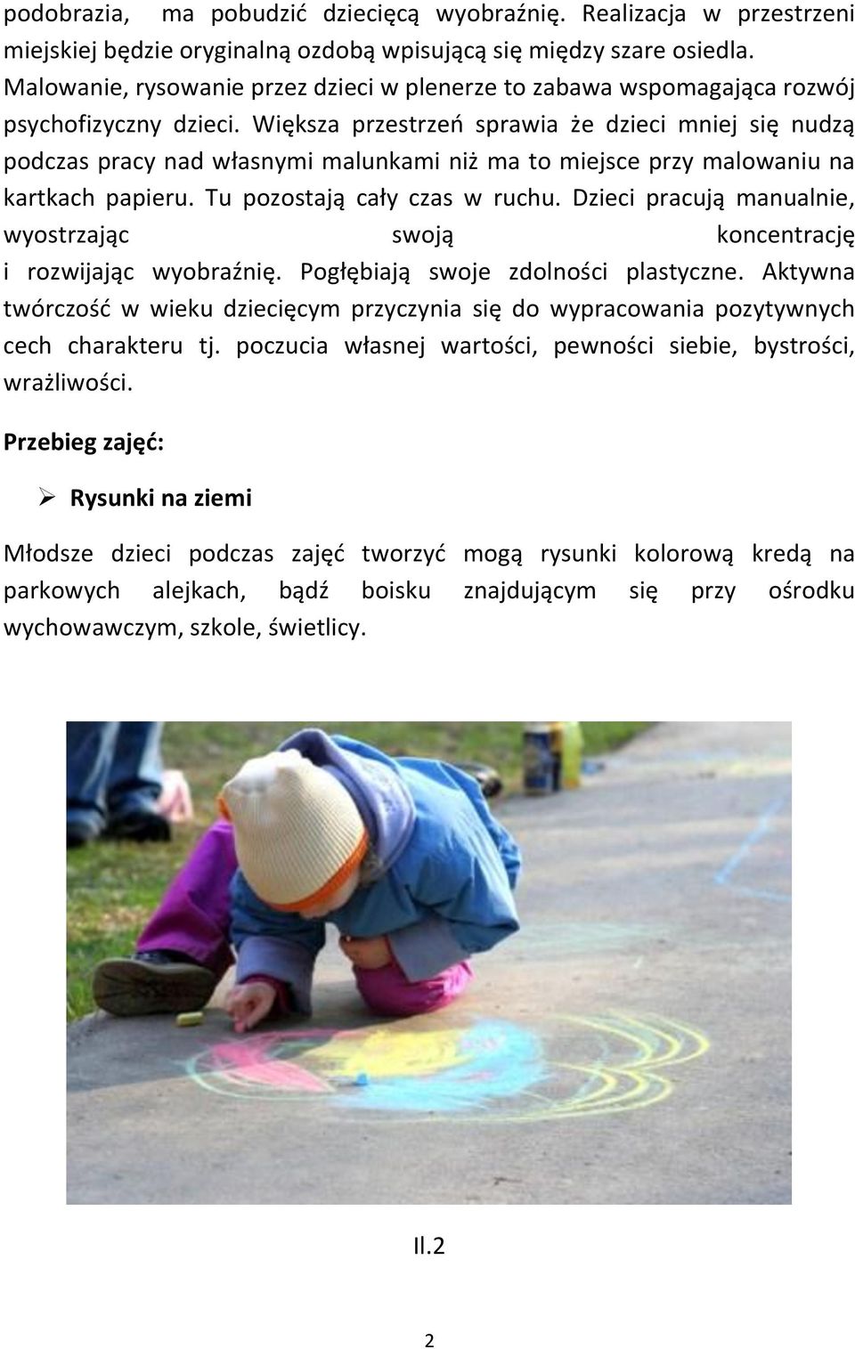 Większa przestrzeń sprawia że dzieci mniej się nudzą podczas pracy nad własnymi malunkami niż ma to miejsce przy malowaniu na kartkach papieru. Tu pozostają cały czas w ruchu.
