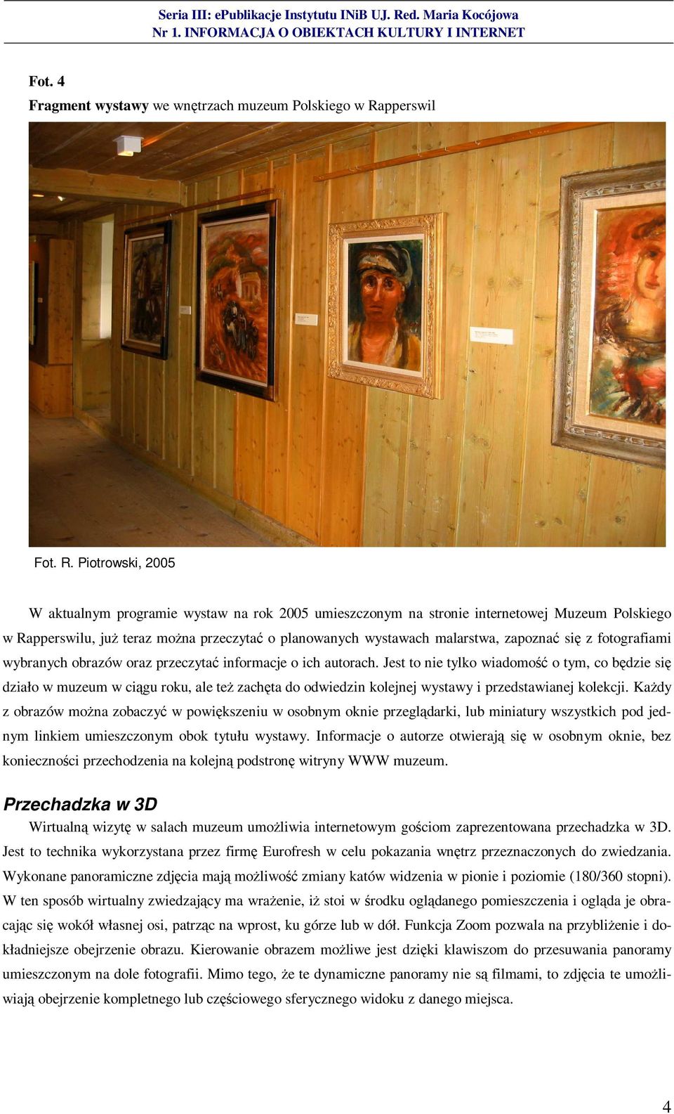 Piotrowski, 2005 W aktualnym programie wystaw na rok 2005 umieszczonym na stronie internetowej Muzeum Polskiego w Rapperswilu, już teraz można przeczytać o planowanych wystawach malarstwa, zapoznać