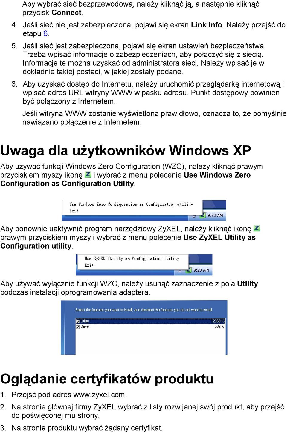 Należy wpisać je w dokładnie takiej postaci, w jakiej zostały podane. 6. Aby uzyskać dostęp do Internetu, należy uruchomić przeglądarkę internetową i wpisać adres URL witryny WWW w pasku adresu.