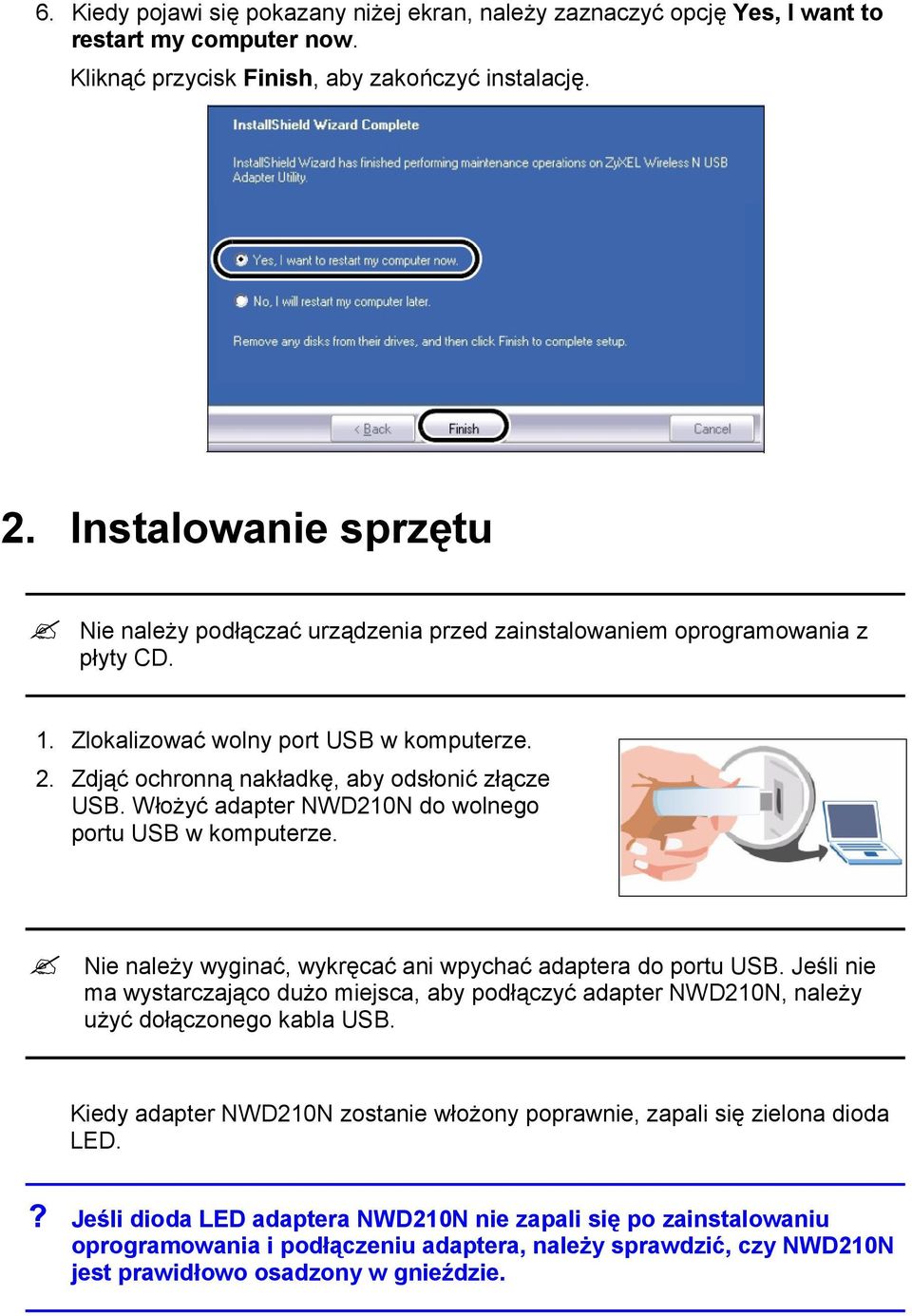 Włożyć adapter NWD210N do wolnego portu USB w komputerze. Nie należy wyginać, wykręcać ani wpychać adaptera do portu USB.