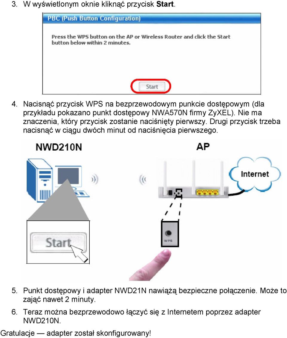 Nie ma znaczenia, który przycisk zostanie naciśnięty pierwszy.