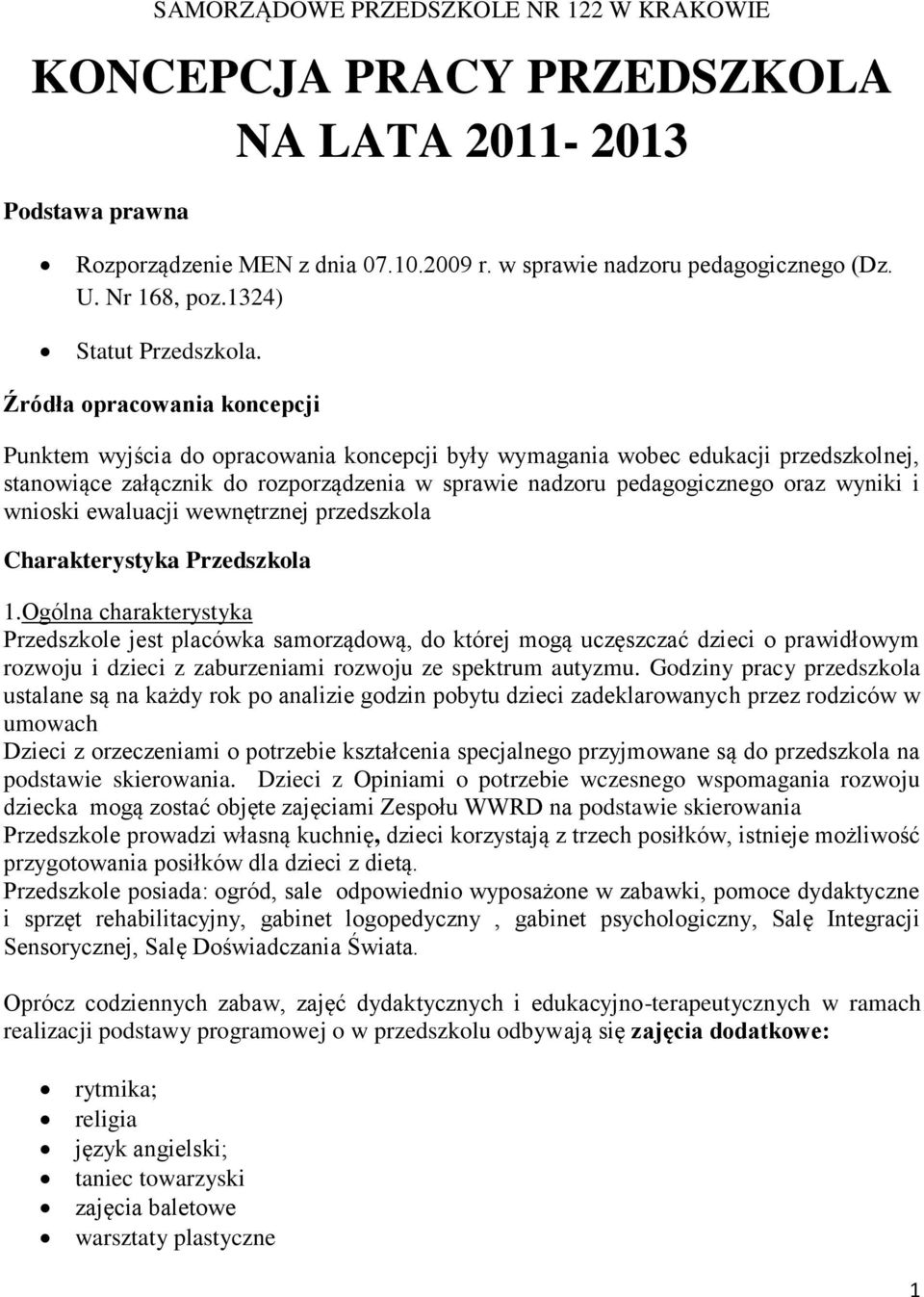 Źródła opracowania koncepcji Punktem wyjścia do opracowania koncepcji były wymagania wobec edukacji przedszkolnej, stanowiące załącznik do rozporządzenia w sprawie nadzoru pedagogicznego oraz wyniki