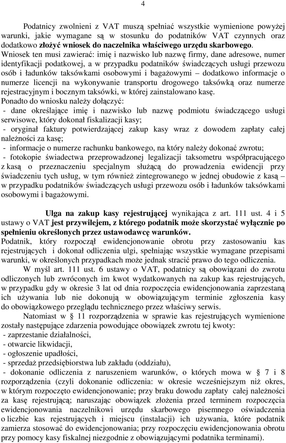 Wniosek ten musi zawierać: imię i nazwisko lub nazwę firmy, dane adresowe, numer identyfikacji podatkowej, a w przypadku podatników świadczących usługi przewozu osób i ładunków taksówkami osobowymi i