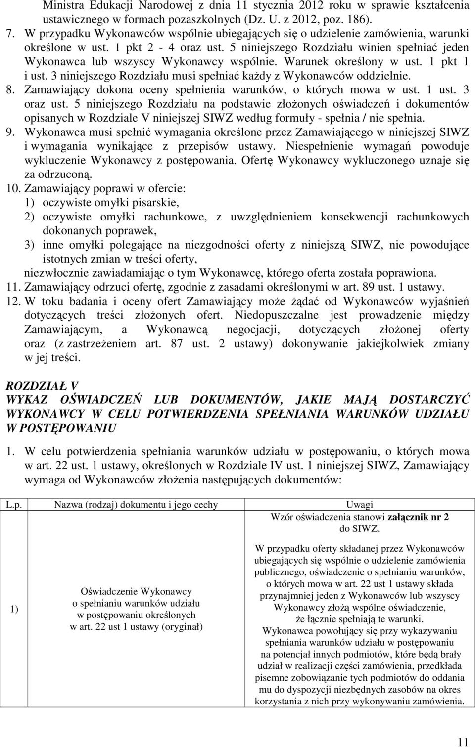 5 niniejszego Rozdziału winien spełniać jeden Wykonawca lub wszyscy Wykonawcy wspólnie. Warunek określony w ust. 1 pkt 1 i ust. 3 niniejszego Rozdziału musi spełniać każdy z Wykonawców oddzielnie. 8.