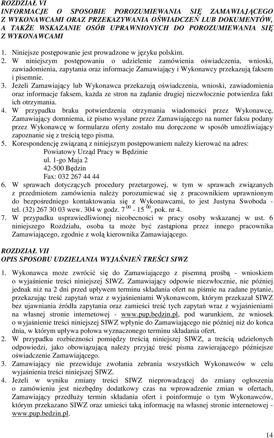 W niniejszym postępowaniu o udzielenie zamówienia oświadczenia, wnioski, zawiadomienia, zapytania oraz informacje Zamawiający i Wykonawcy przekazują faksem i pisemnie. 3.