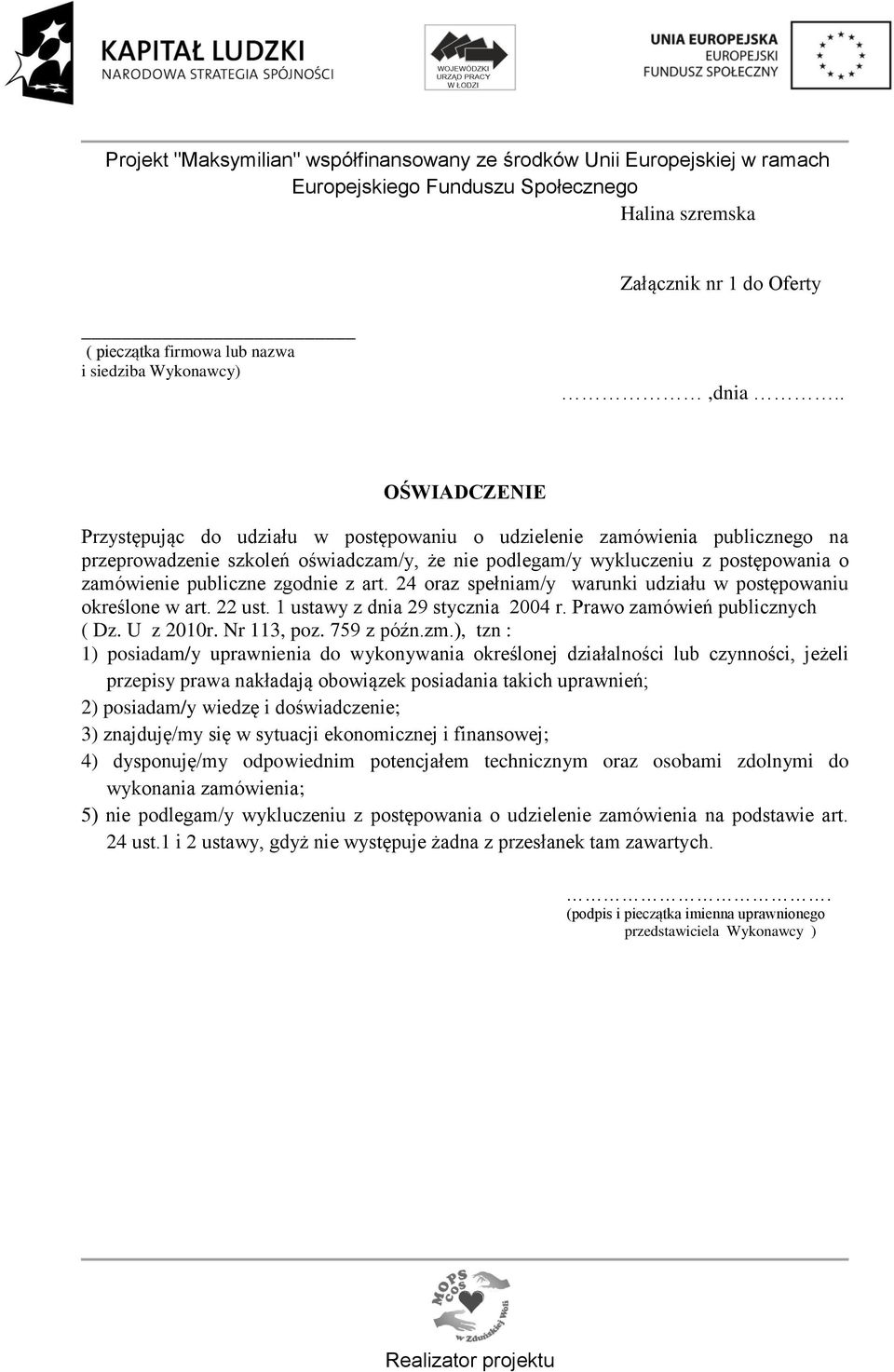 zgodnie z art. 24 oraz spełniam/y warunki udziału w postępowaniu określone w art. 22 ust. 1 ustawy z dnia 29 stycznia 2004 r. Prawo zamówień publicznych ( Dz. U z 2010r. Nr 113, poz. 759 z późn.zm.