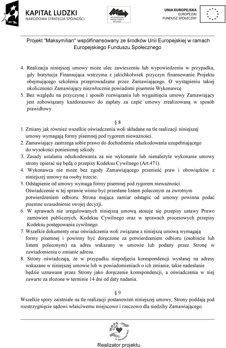 Bez względu na przyczynę i sposób rozwiązania lub wygaśnięcia umowy Zamawiający jest zobowiązany każdorazowo do zapłaty za część umowy zrealizowaną w sposób prawidłowy. 8 1.