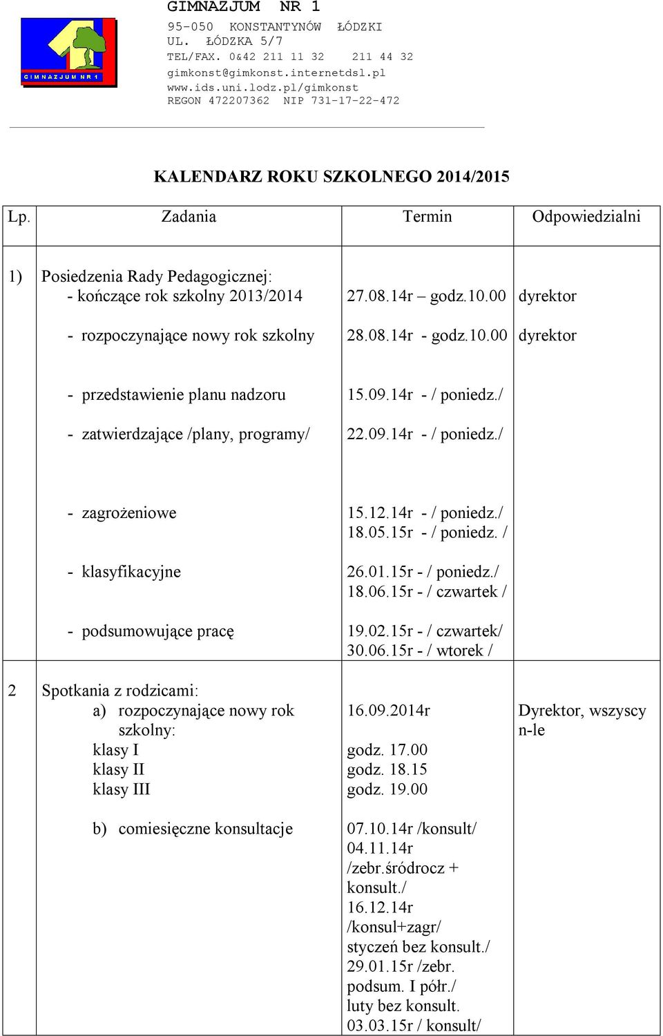 / 22.09.14r - / poniedz./ - zagrożeniowe - klasyfikacyjne - podsumowujące pracę 2 Spotkania z rodzicami: a) rozpoczynające nowy rok szkolny: klasy I klasy II klasy III b) comiesięczne konsultacje 15.