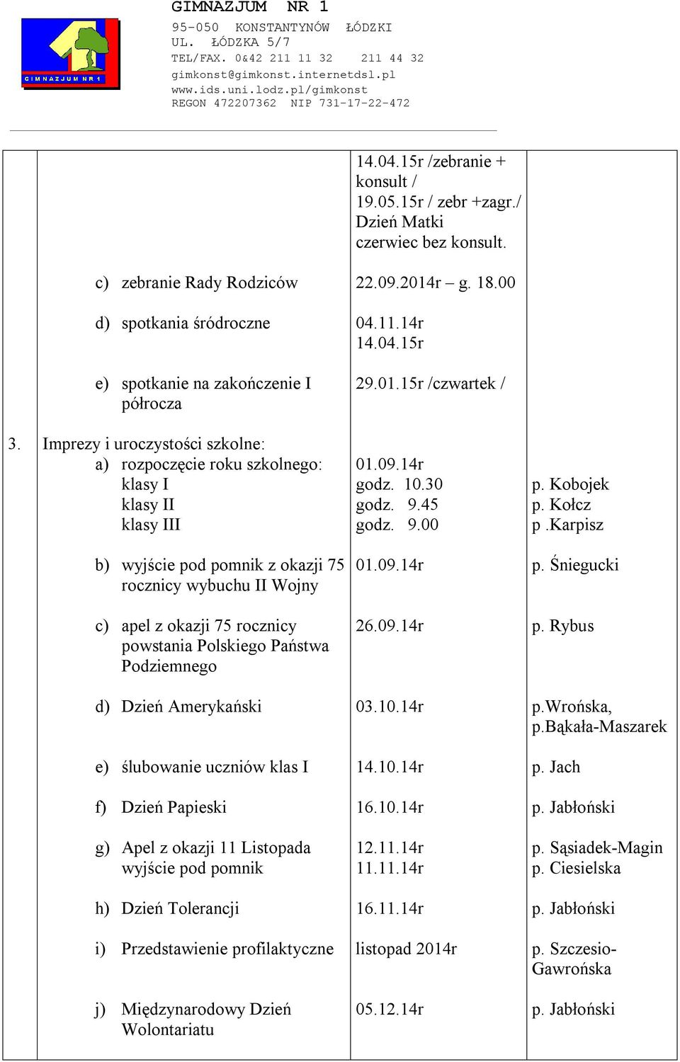 karpisz b) wyjście pod pomnik z okazji 75 rocznicy wybuchu II Wojny 01.09.14r p. Śniegucki c) apel z okazji 75 rocznicy powstania Polskiego Państwa Podziemnego 26.09.14r p. Rybus d) Dzień Amerykański 03.