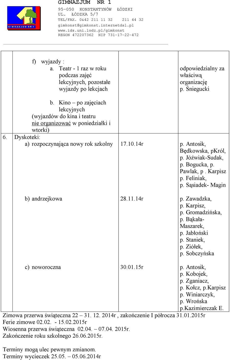 Karpisz p. Feliniak, p. Sąsiadek- Magin p. Zawadzka, p. Karpisz, p. Gromadzińska, p. Bąkała- Maszarek, p. Staniek, p. Ziółek, c) noworoczna 30.01.15r p. Kobojek, p. Zganiacz, p. Kołcz, p.karpisz p.