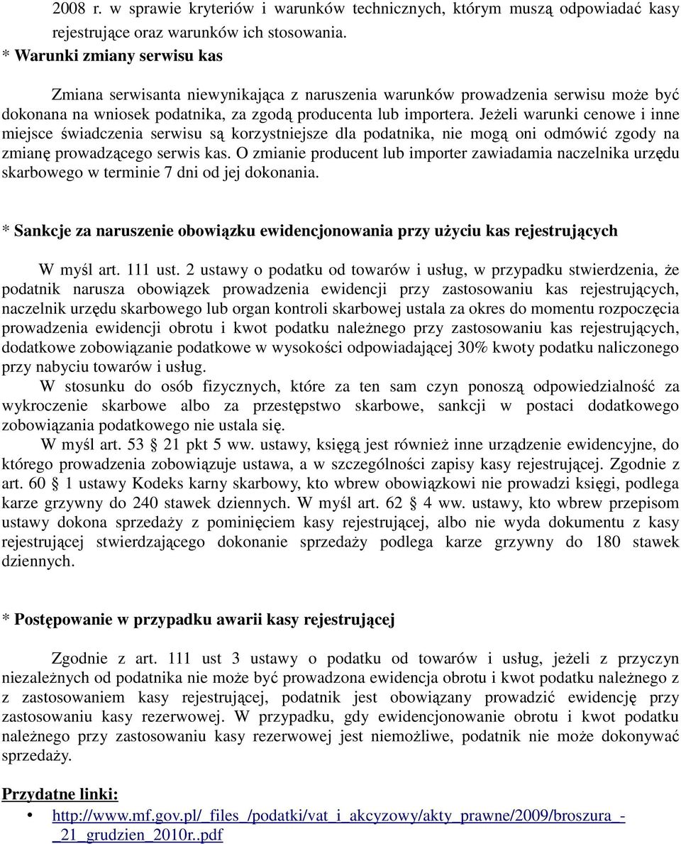 JeŜeli warunki cenowe i inne miejsce świadczenia serwisu są korzystniejsze dla podatnika, nie mogą oni odmówić zgody na zmianę prowadzącego serwis kas.