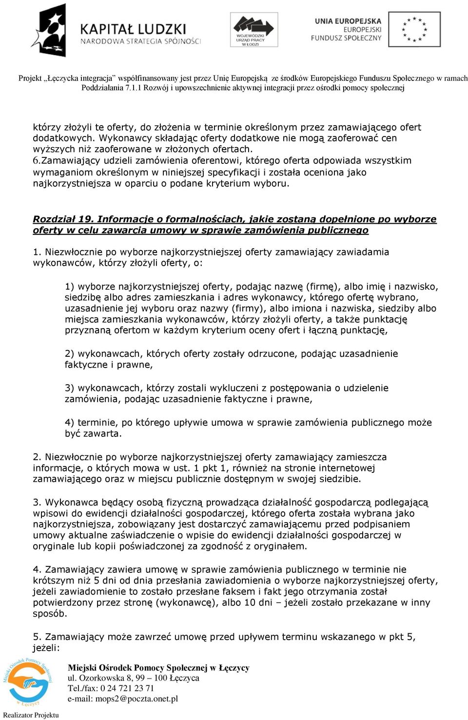 Zamawiający udzieli zamówienia oferentowi, którego oferta odpowiada wszystkim wymaganiom określonym w niniejszej specyfikacji i została oceniona jako najkorzystniejsza w oparciu o podane kryterium