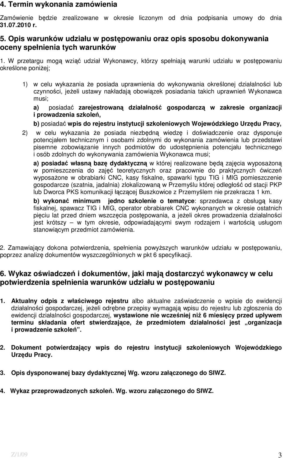 W przetargu mogą wziąć udział Wykonawcy, którzy spełniają warunki udziału w postępowaniu określone poniŝej; 1) w celu wykazania Ŝe posiada uprawnienia do wykonywania określonej działalności lub