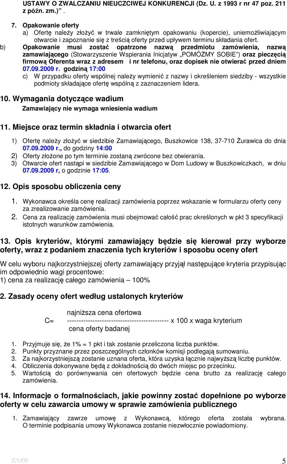 b) Opakowanie musi zostać opatrzone nazwą przedmiotu zamówienia, nazwą zamawiającego (Stowarzyszenie Wspierania Inicjatyw POMÓśMY SOBIE ) oraz pieczęcią firmową Oferenta wraz z adresem i nr telefonu,