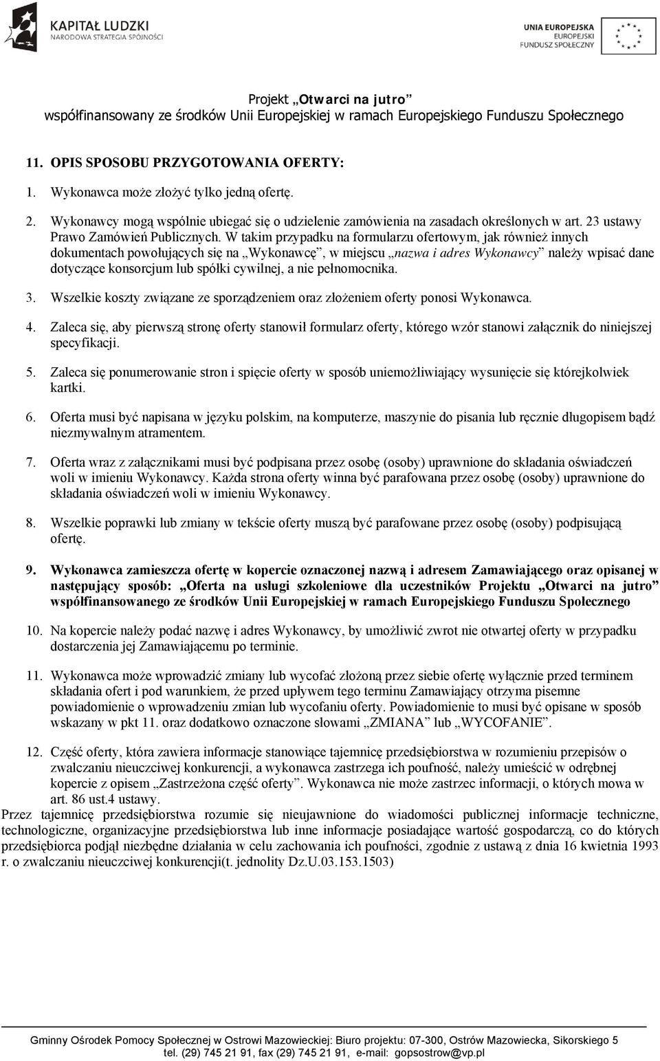 W takim przypadku na formularzu ofertowym, jak również innych dokumentach powołujących się na Wykonawcę, w miejscu nazwa i adres Wykonawcy należy wpisać dane dotyczące konsorcjum lub spółki cywilnej,