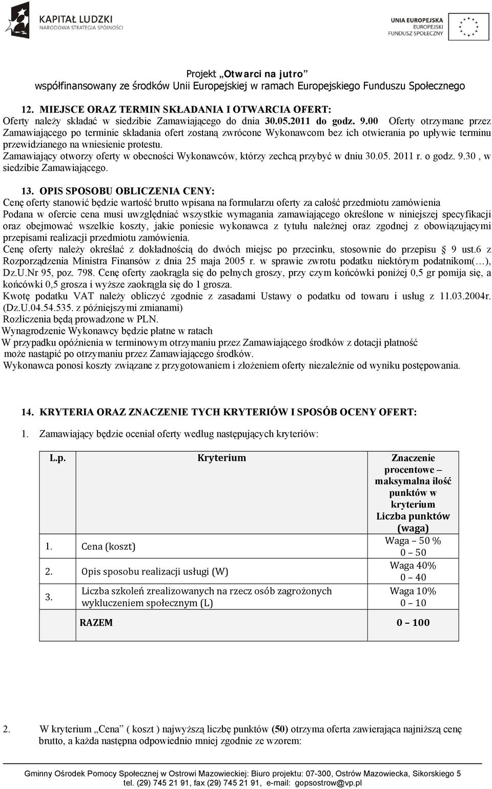 Zamawiający otworzy oferty w obecności Wykonawców, którzy zechcą przybyć w dniu 30.05. 2011 r. o godz. 9.30, w siedzibie Zamawiającego. 13.