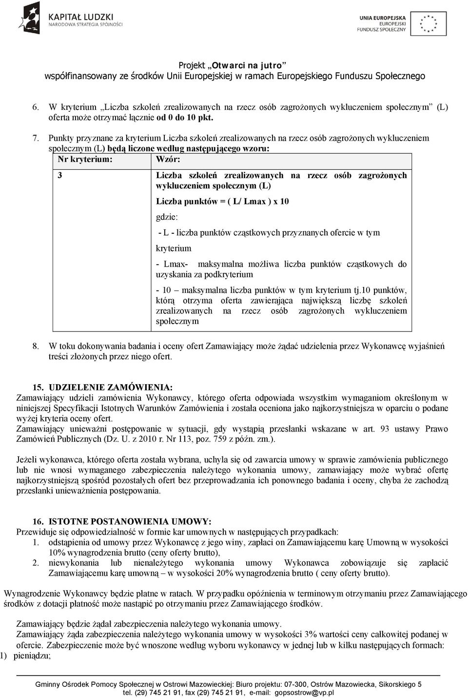 zrealizowanych na rzecz osób zagrożonych wykluczeniem społecznym (L) Liczba punktów = ( L/ Lmax ) x 10 gdzie: - L - liczba punktów cząstkowych przyznanych ofercie w tym kryterium - Lmax- maksymalna