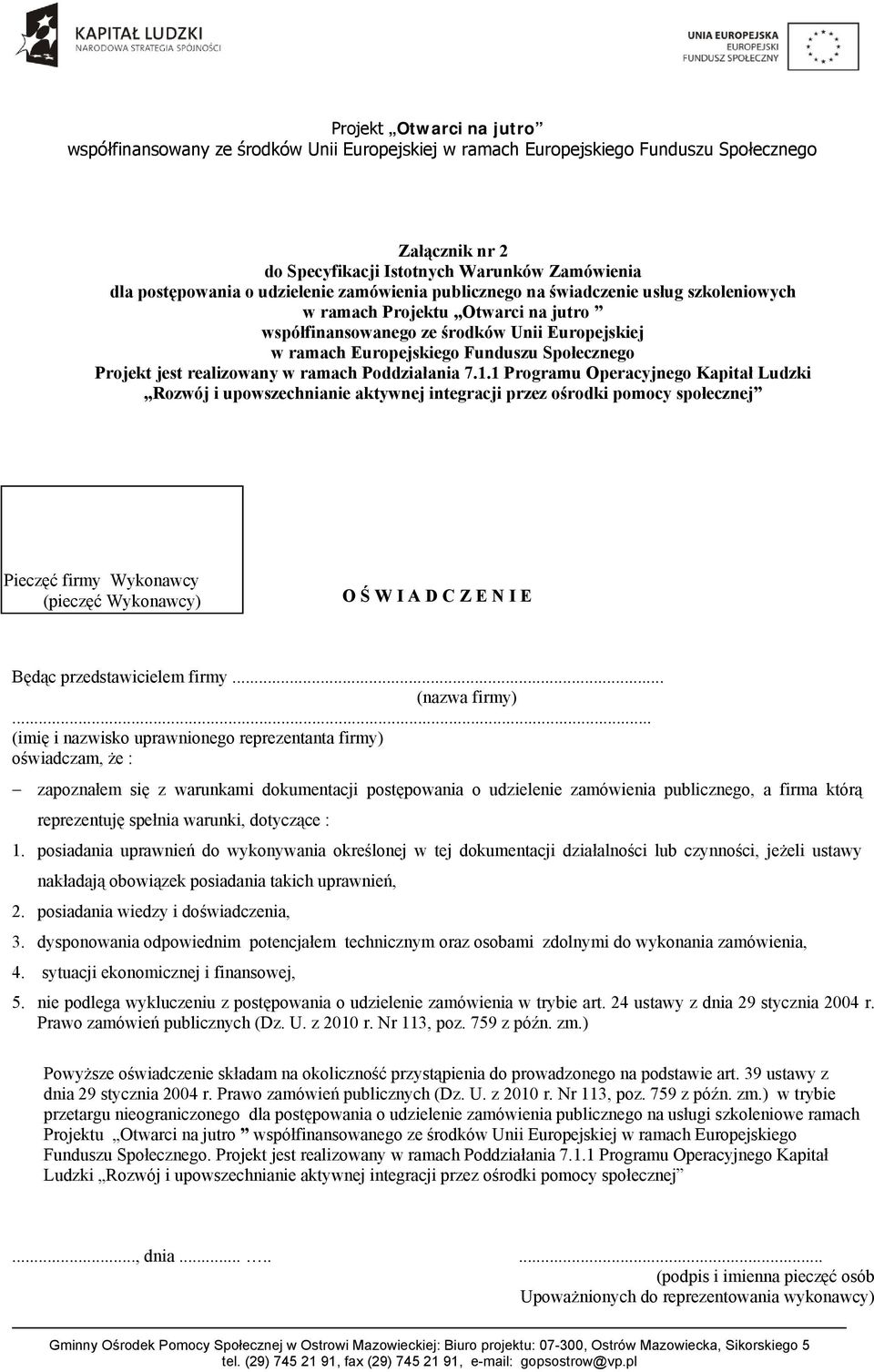 1 Programu Operacyjnego Kapitał Ludzki Rozwój i upowszechnianie aktywnej integracji przez ośrodki pomocy społecznej Pieczęć firmy Wykonawcy (pieczęć Wykonawcy) O Ś W I A D C Z E N I E Będąc