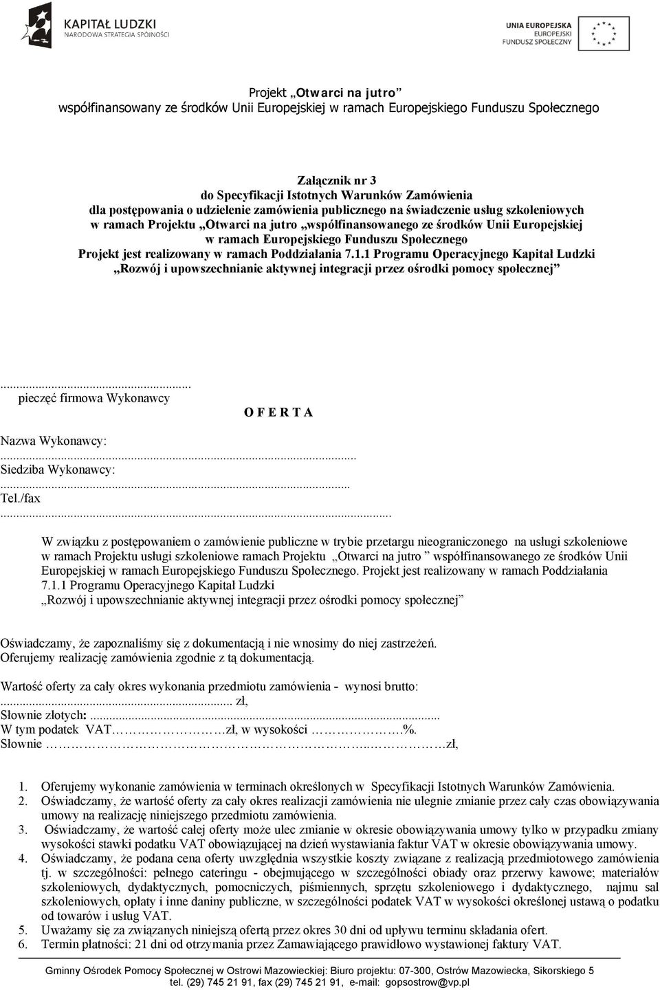 1 Programu Operacyjnego Kapitał Ludzki Rozwój i upowszechnianie aktywnej integracji przez ośrodki pomocy społecznej... pieczęć firmowa Wykonawcy O F E R T A Nazwa Wykonawcy:... Siedziba Wykonawcy:.