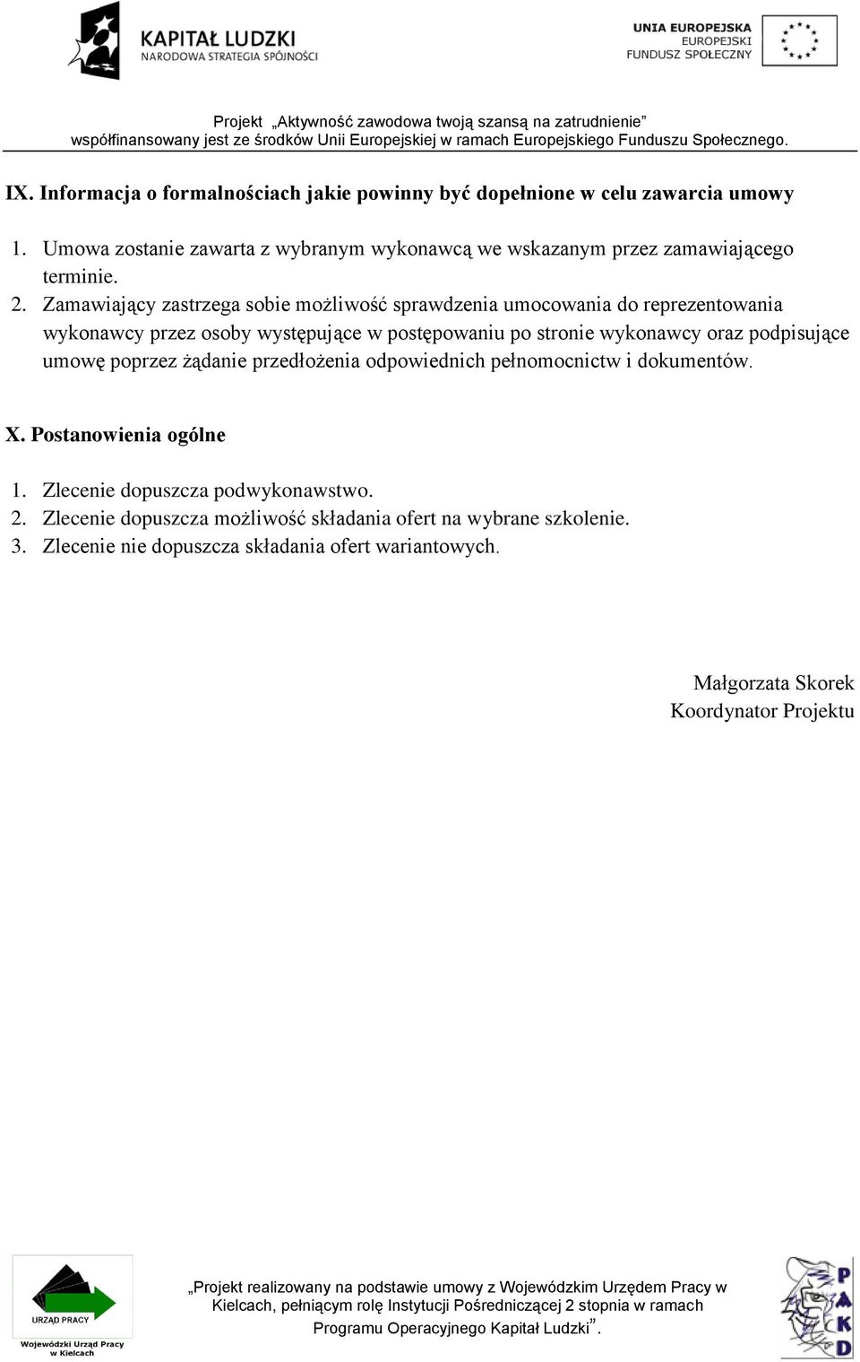 Zamawiający zastrzega sobie możliwość sprawdzenia umocowania do reprezentowania wykonawcy przez osoby występujące w postępowaniu po stronie wykonawcy oraz