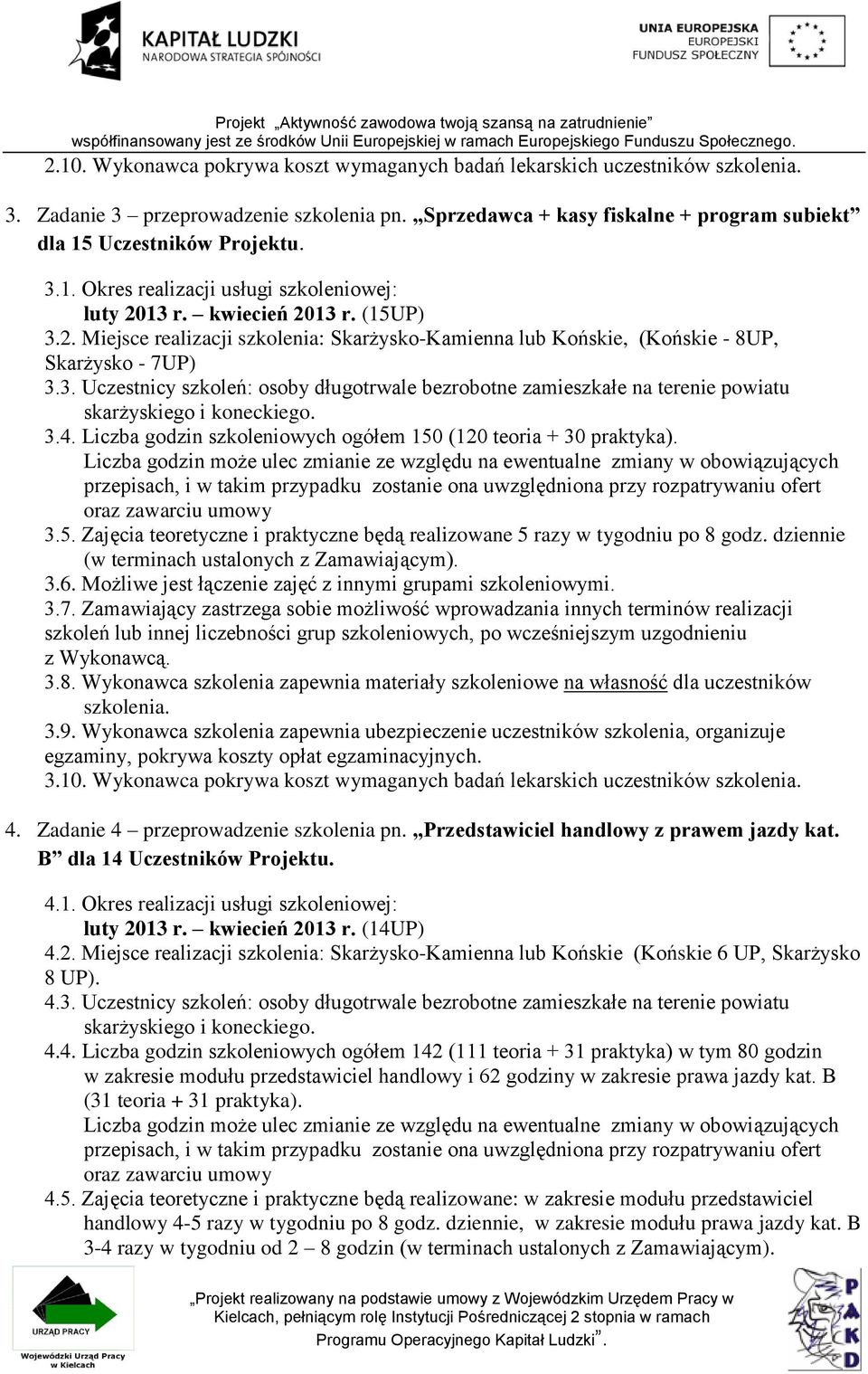 3.4. Liczba godzin szkoleniowych ogółem 150 (120 teoria + 30 praktyka). 3.5. Zajęcia teoretyczne i praktyczne będą realizowane 5 razy w tygodniu po 8 godz.