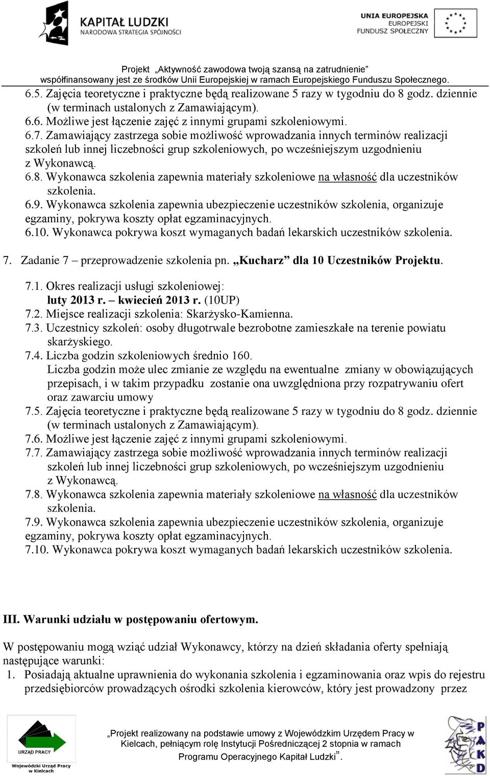 Wykonawca szkolenia zapewnia ubezpieczenie uczestników szkolenia, organizuje 6.10. Wykonawca pokrywa koszt wymaganych badań lekarskich uczestników 7. Zadanie 7 przeprowadzenie szkolenia pn.
