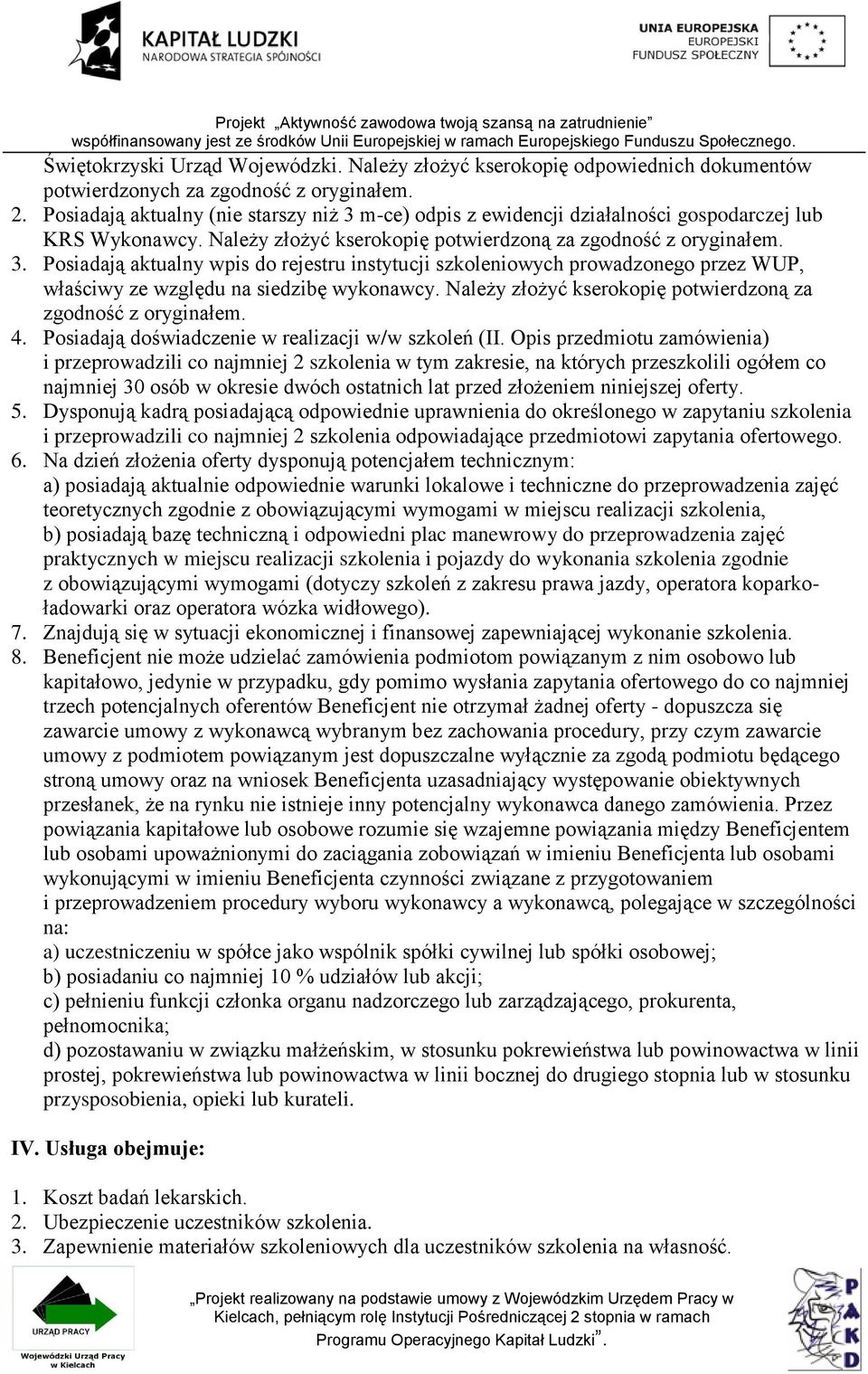 Należy złożyć kserokopię potwierdzoną za zgodność z oryginałem. 4. Posiadają doświadczenie w realizacji w/w szkoleń (II.