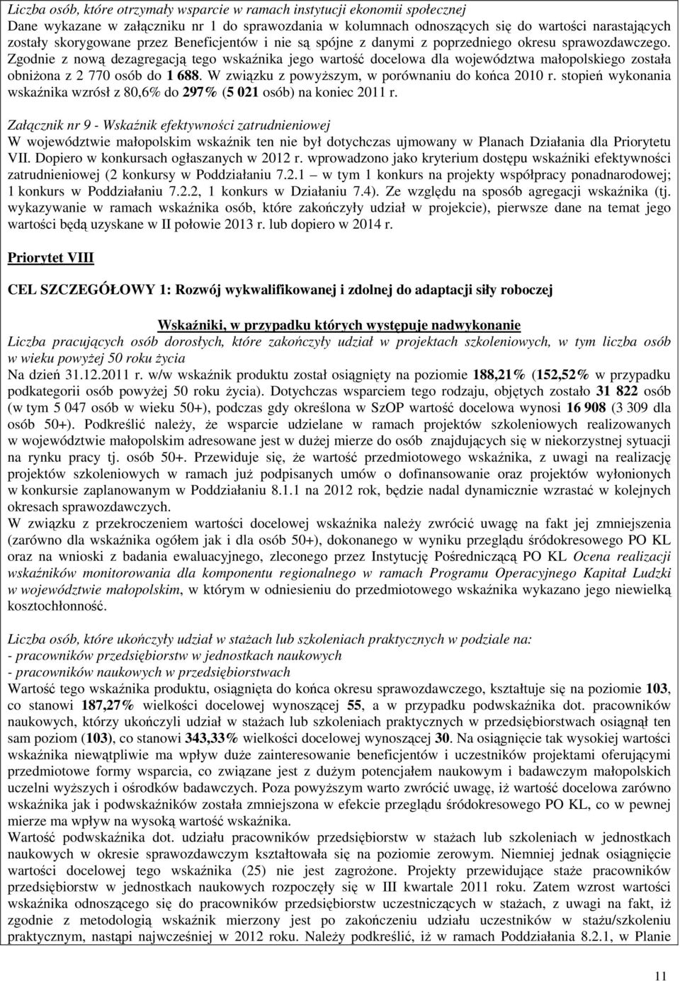 Zgodnie z nową dezagregacją tego wskaźnika jego wartość docelowa dla województwa małopolskiego została obniŝona z 2 770 osób do 1 688. W związku z powyŝszym, w porównaniu do końca 2010 r.