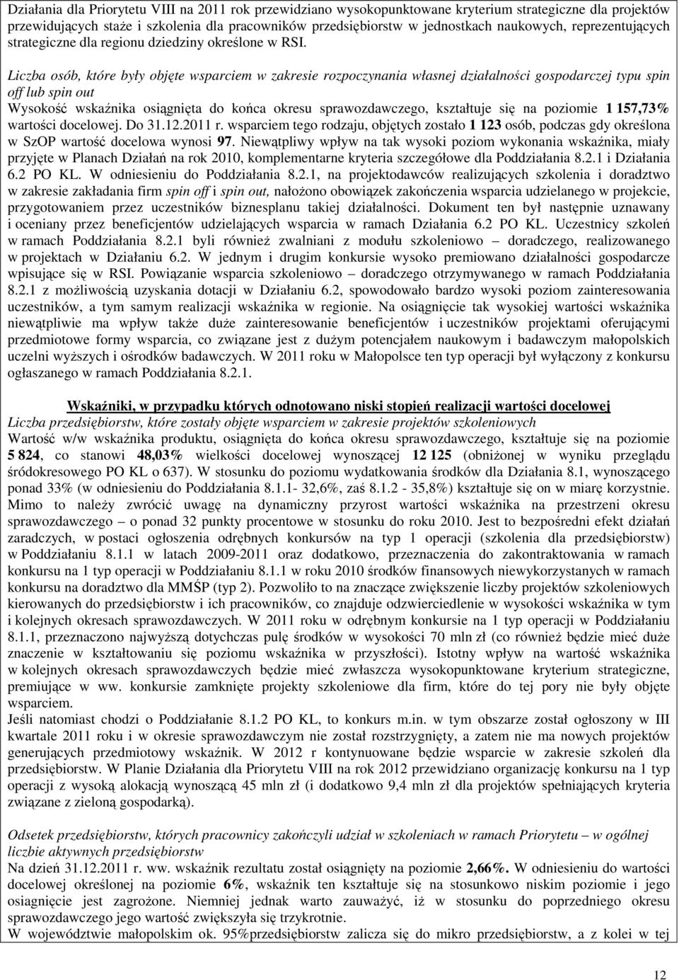 Liczba osób, które były objęte wsparciem w zakresie rozpoczynania własnej działalności gospodarczej typu spin off lub spin out Wysokość wskaźnika osiągnięta do końca okresu sprawozdawczego,