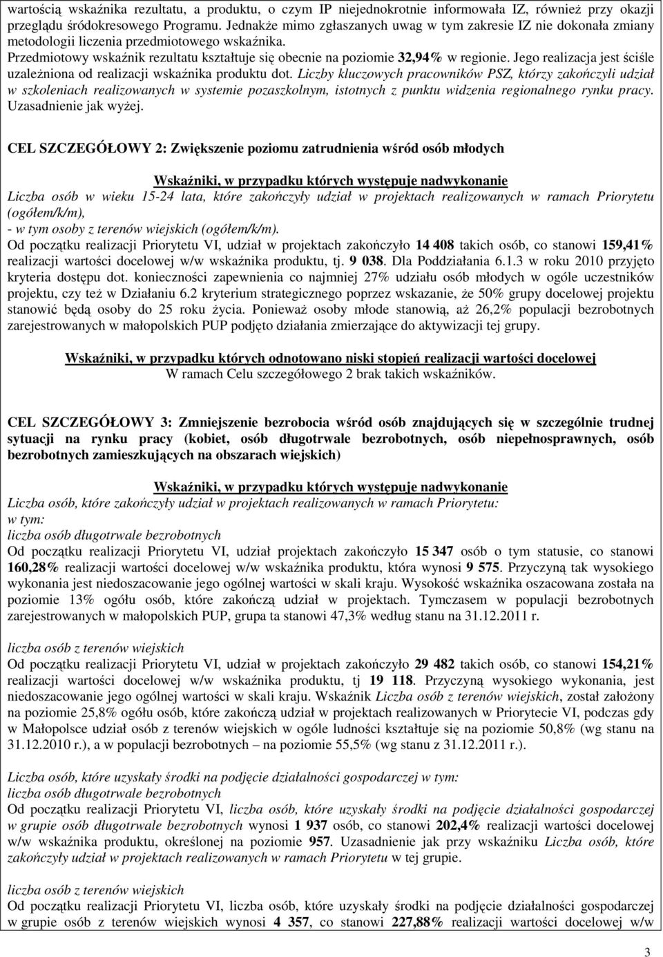 Przedmiotowy wskaźnik rezultatu kształtuje się obecnie na poziomie 32,94% w regionie. Jego realizacja jest ściśle uzaleŝniona od realizacji wskaźnika produktu dot.
