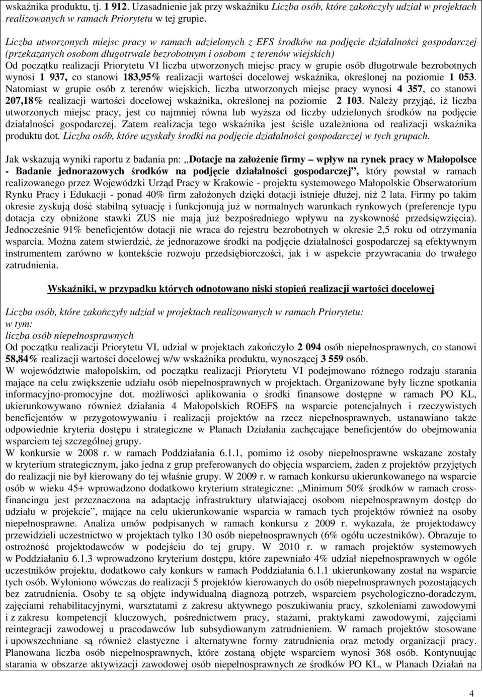 realizacji Priorytetu VI liczba utworzonych miejsc pracy w grupie osób długotrwale bezrobotnych wynosi 1 937, co stanowi 183,95% realizacji wartości docelowej wskaźnika, określonej na poziomie 1 053.