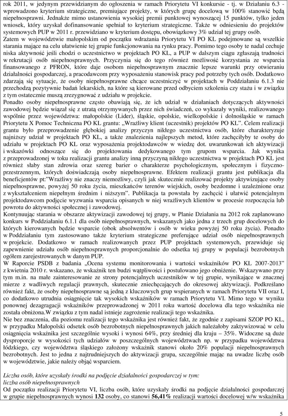 JednakŜe mimo ustanowienia wysokiej premii punktowej wynoszącej 15 punktów, tylko jeden wniosek, który uzyskał dofinansowanie spełniał to kryterium strategiczne.